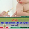 Lợi ích của tiêm vắc xin sớm và đầy đủ cho trẻ